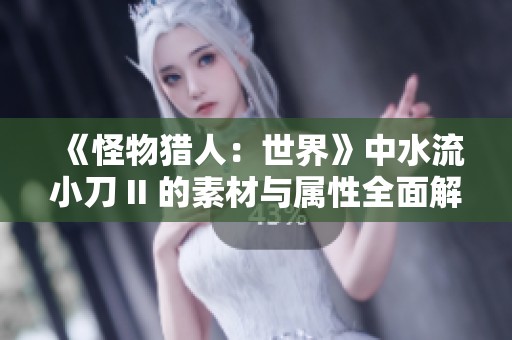 《怪物猎人：世界》中水流小刀 II 的素材与属性全面解析