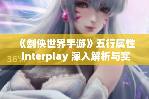 《剑侠世界手游》五行属性 interplay 深入解析与实战应用