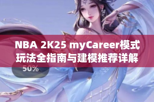NBA 2K25 myCareer模式玩法全指南与建模推荐详解