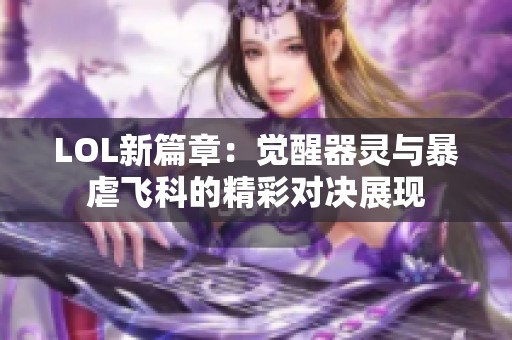 LOL新篇章：觉醒器灵与暴虐飞科的精彩对决展现
