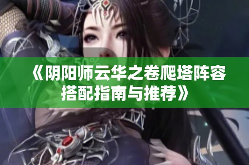 《阴阳师云华之卷爬塔阵容搭配指南与推荐》