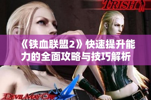 《铁血联盟2》快速提升能力的全面攻略与技巧解析