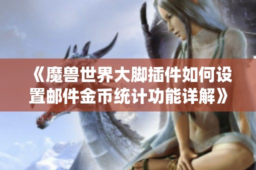 《魔兽世界大脚插件如何设置邮件金币统计功能详解》