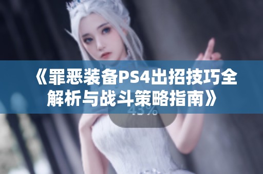 《罪恶装备PS4出招技巧全解析与战斗策略指南》