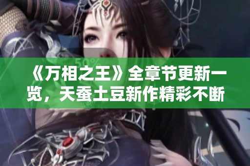 《万相之王》全章节更新一览，天蚕土豆新作精彩不断！