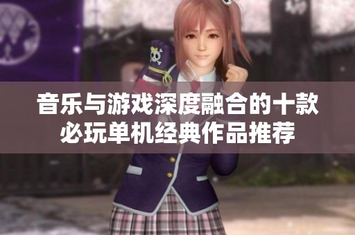 音乐与游戏深度融合的十款必玩单机经典作品推荐