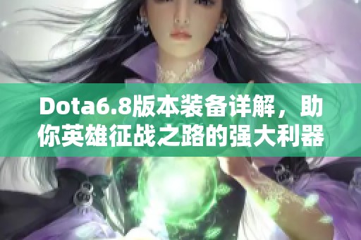 Dota6.8版本装备详解，助你英雄征战之路的强大利器
