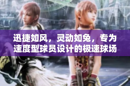 迅捷如风，灵动如兔，专为速度型球员设计的极速球场装备！