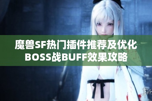 魔兽SF热门插件推荐及优化BOSS战BUFF效果攻略