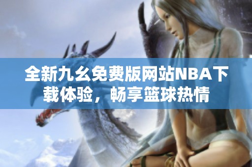 全新九幺免费版网站NBA下载体验，畅享篮球热情