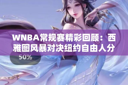 WNBA常规赛精彩回顾：西雅图风暴对决纽约自由人分析