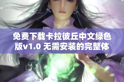 免费下载卡拉彼丘中文绿色版v1.0 无需安装的完整体验