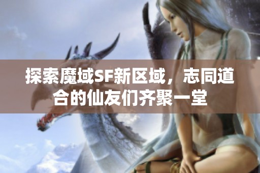 探索魔域SF新区域，志同道合的仙友们齐聚一堂