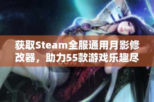 获取Steam全服通用月影修改器，助力55款游戏乐趣尽享