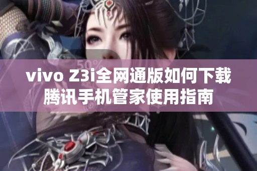 vivo Z3i全网通版如何下载腾讯手机管家使用指南