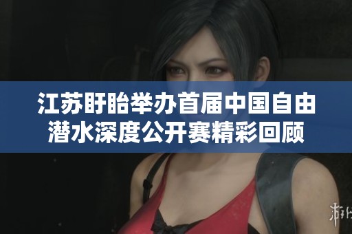 江苏盱眙举办首届中国自由潜水深度公开赛精彩回顾
