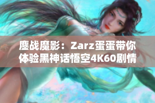 鏖战魔影：Zarz蛋蛋带你体验黑神话悟空4K60剧情实况P24