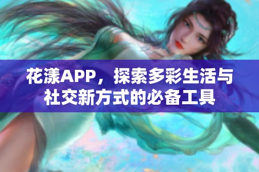 花漾APP，探索多彩生活与社交新方式的必备工具