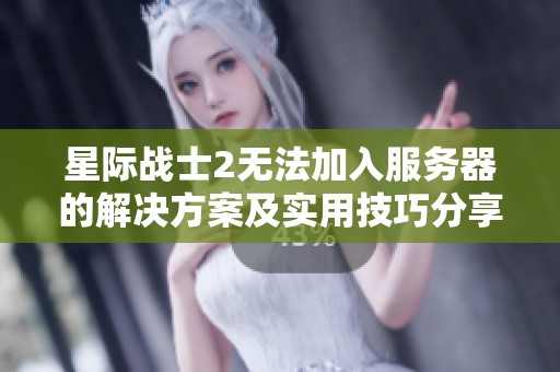 星际战士2无法加入服务器的解决方案及实用技巧分享