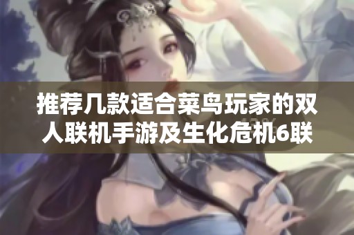 推荐几款适合菜鸟玩家的双人联机手游及生化危机6联机攻略