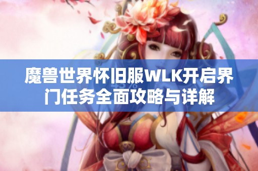 魔兽世界怀旧服WLK开启界门任务全面攻略与详解