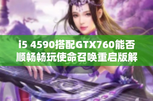 i5 4590搭配GTX760能否顺畅畅玩使命召唤重启版解析