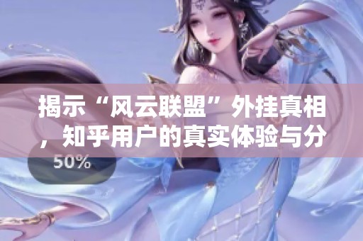 揭示“风云联盟”外挂真相，知乎用户的真实体验与分析