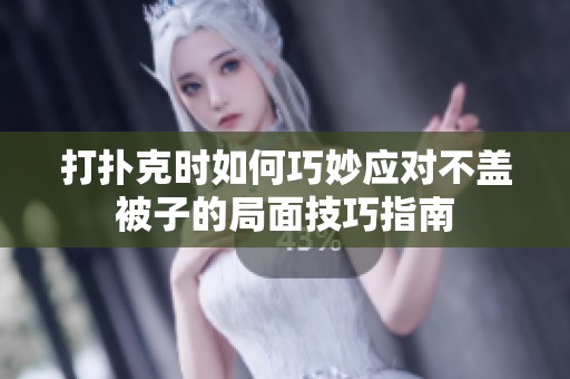 打扑克时如何巧妙应对不盖被子的局面技巧指南